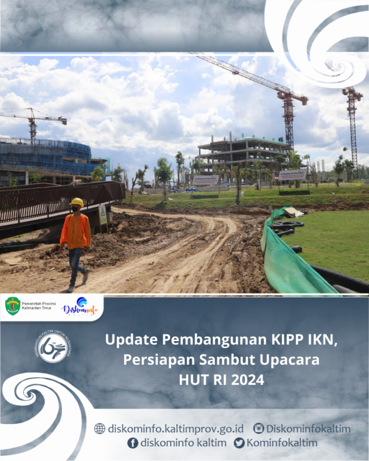 Update Pembangunan KIPP IKN, Persiapan Sambut Upacara HUT RI 2024